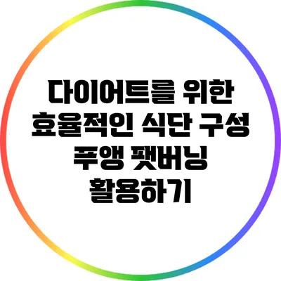 다이어트를 위한 효율적인 식단 구성: 푸앵 팻버닝 활용하기