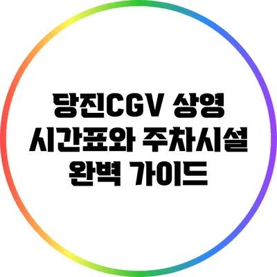당진CGV: 상영 시간표와 주차시설 완벽 가이드