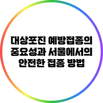 대상포진 예방접종의 중요성과 서울에서의 안전한 접종 방법