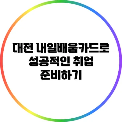 대전 내일배움카드로 성공적인 취업 준비하기