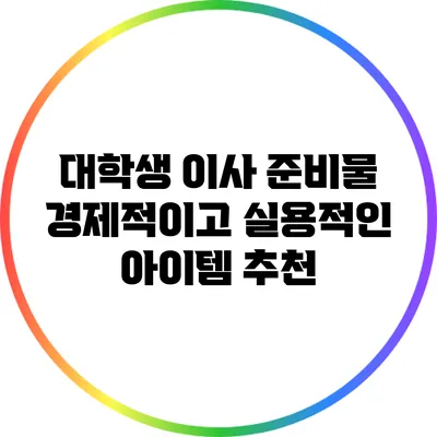 대학생 이사 준비물: 경제적이고 실용적인 아이템 추천