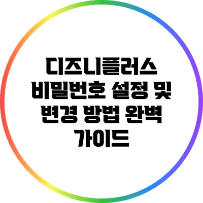 디즈니플러스 비밀번호 설정 및 변경 방법 완벽 가이드