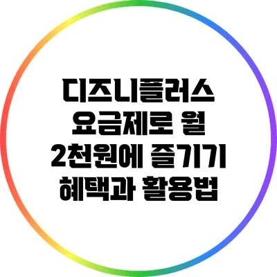 디즈니플러스 요금제로 월 2천원에 즐기기: 혜택과 활용법