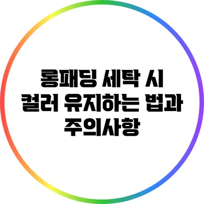 롱패딩 세탁 시 컬러 유지하는 법과 주의사항