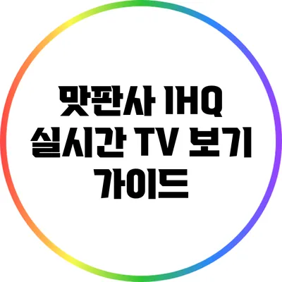 맛판사 IHQ 실시간 TV 보기 가이드