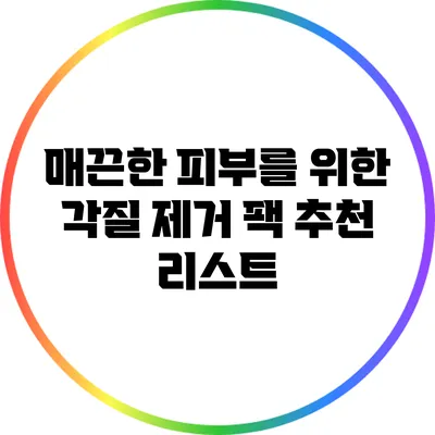 매끈한 피부를 위한 각질 제거 팩 추천 리스트