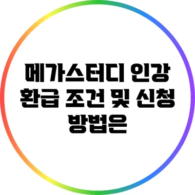 메가스터디 인강 환급 조건 및 신청 방법은?