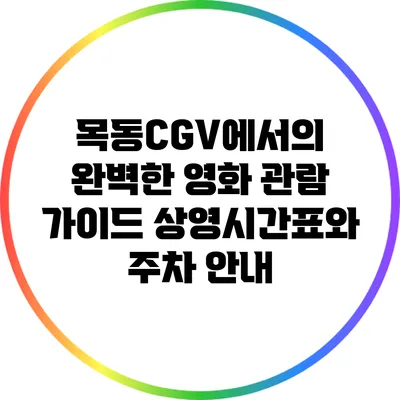 목동CGV에서의 완벽한 영화 관람 가이드: 상영시간표와 주차 안내
