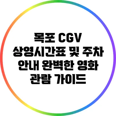목포 CGV 상영시간표 및 주차 안내: 완벽한 영화 관람 가이드