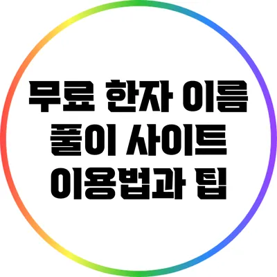 무료 한자 이름 풀이 사이트: 이용법과 팁