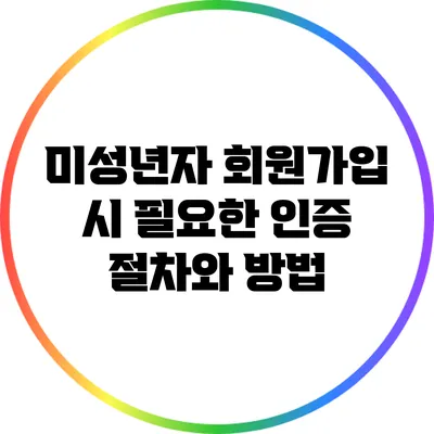 미성년자 회원가입 시 필요한 인증 절차와 방법