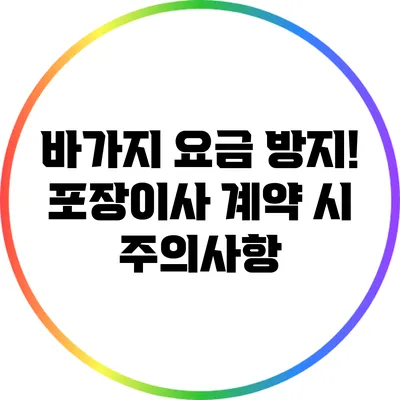 바가지 요금 방지! 포장이사 계약 시 주의사항