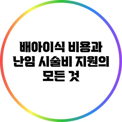 배아이식 비용과 난임 시술비 지원의 모든 것