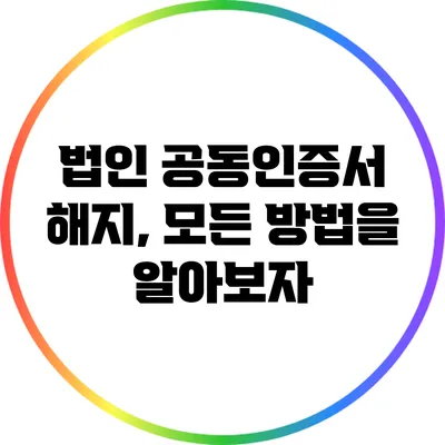 법인 공동인증서 해지, 모든 방법을 알아보자