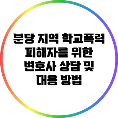 분당 지역 학교폭력 피해자를 위한 변호사 상담 및 대응 방법
