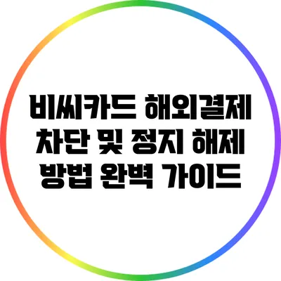 비씨카드 해외결제 차단 및 정지 해제 방법 완벽 가이드