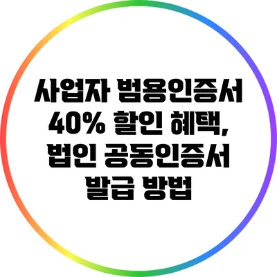 사업자 범용인증서 40% 할인 혜택, 법인 공동인증서 발급 방법