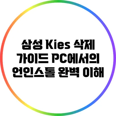 삼성 Kies 삭제 가이드: PC에서의 언인스톨 완벽 이해