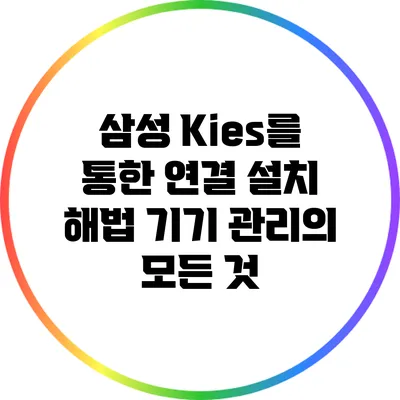삼성 Kies를 통한 연결 설치 해법: 기기 관리의 모든 것