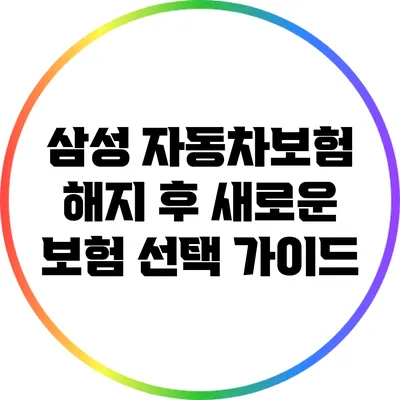 삼성 자동차보험 해지 후 새로운 보험 선택 가이드