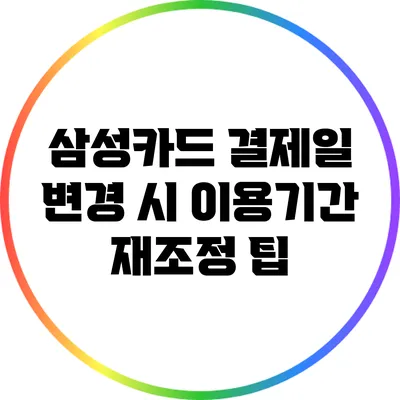 삼성카드 결제일 변경 시 이용기간 재조정 팁
