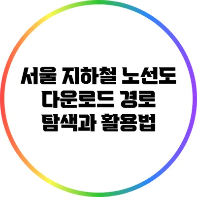 서울 지하철 노선도 다운로드 경로 탐색과 활용법