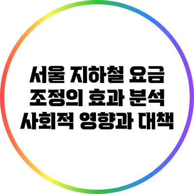 서울 지하철 요금 조정의 효과 분석: 사회적 영향과 대책