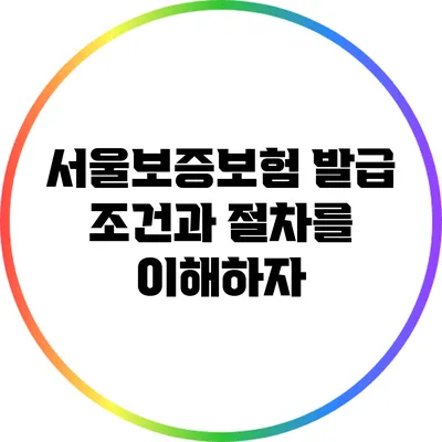 서울보증보험 발급 조건과 절차를 이해하자