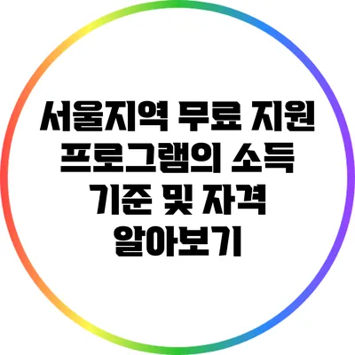 서울지역 무료 지원 프로그램의 소득 기준 및 자격 알아보기
