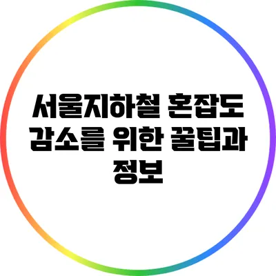 서울지하철 혼잡도 감소를 위한 꿀팁과 정보