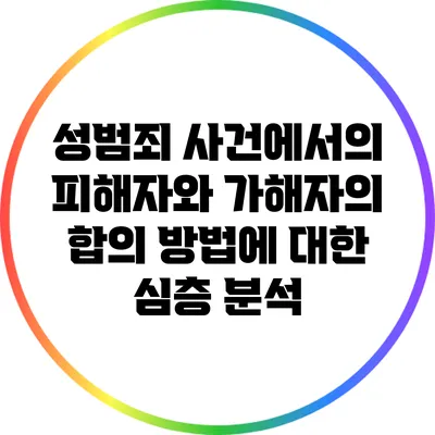 성범죄 사건에서의 피해자와 가해자의 합의 방법에 대한 심층 분석