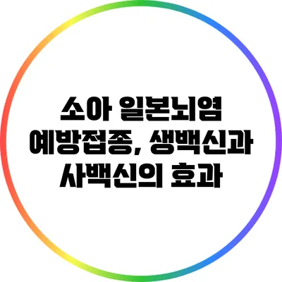 소아 일본뇌염 예방접종, 생백신과 사백신의 효과