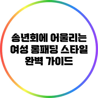 송년회에 어울리는 여성 롱패딩 스타일 완벽 가이드