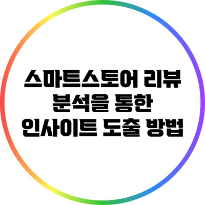 스마트스토어 리뷰 분석을 통한 인사이트 도출 방법