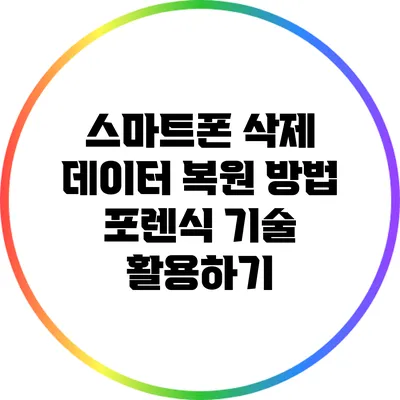 스마트폰 삭제 데이터 복원 방법: 포렌식 기술 활용하기