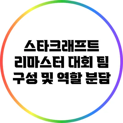 스타크래프트 리마스터 대회 팀 구성 및 역할 분담