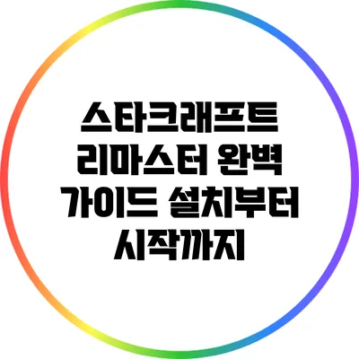 스타크래프트 리마스터 완벽 가이드: 설치부터 시작까지