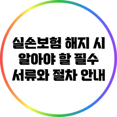 실손보험 해지 시 알아야 할 필수 서류와 절차 안내