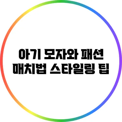 아기 모자와 패션 매치법: 스타일링 팁