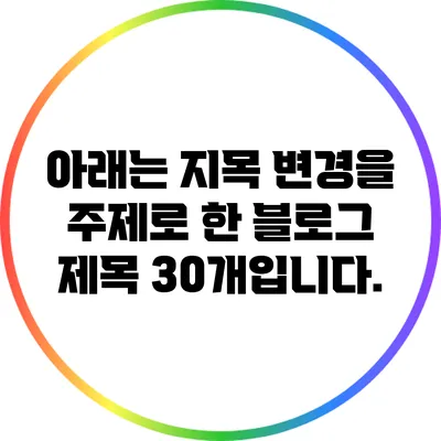 아래는 지목 변경을 주제로 한 블로그 제목 30개입니다.
