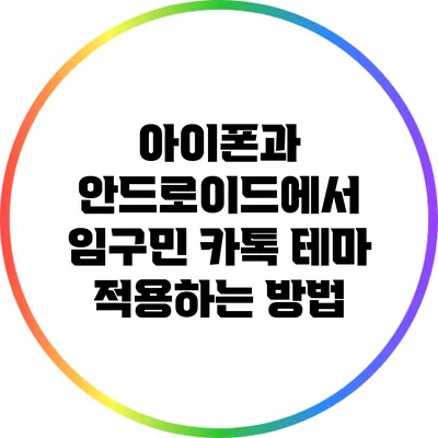 아이폰과 안드로이드에서 임구민 카톡 테마 적용하는 방법