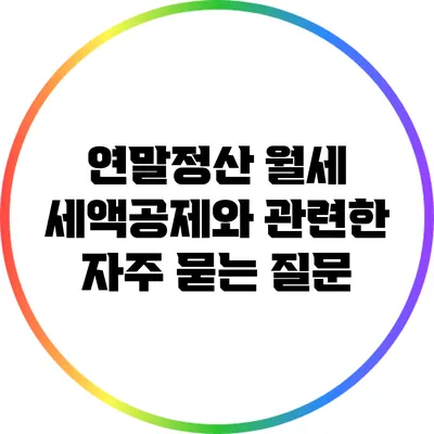 연말정산 월세 세액공제와 관련한 자주 묻는 질문