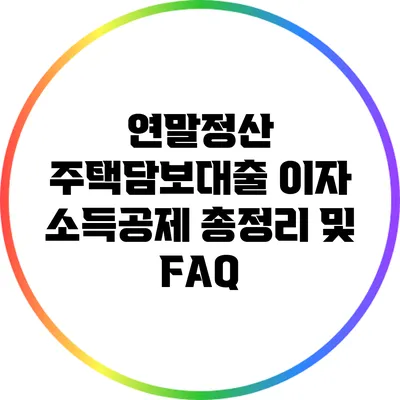 연말정산 주택담보대출 이자 소득공제 총정리 및 FAQ