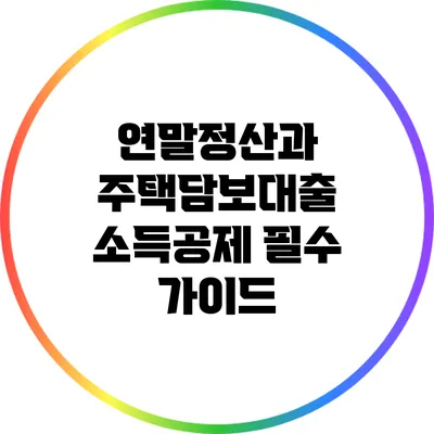 연말정산과 주택담보대출 소득공제: 필수 가이드