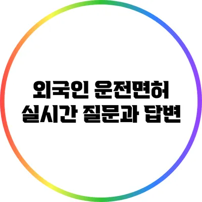외국인 운전면허: 실시간 질문과 답변