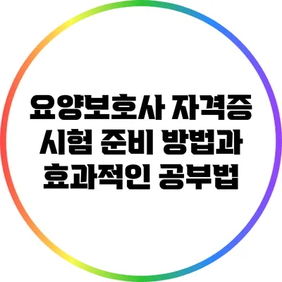 요양보호사 자격증 시험 준비 방법과 효과적인 공부법