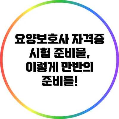 요양보호사 자격증 시험 준비물, 이렇게 만반의 준비를!