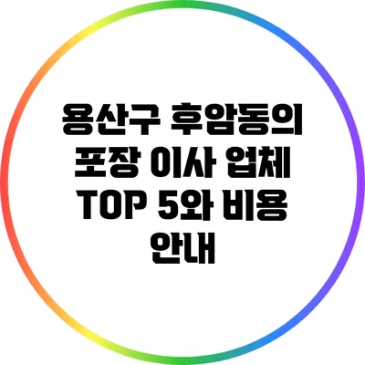 용산구 후암동의 포장 이사 업체 TOP 5와 비용 안내