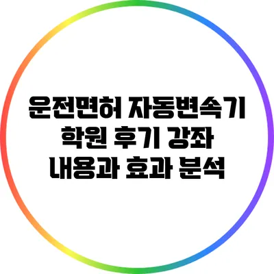 운전면허 자동변속기 학원 후기: 강좌 내용과 효과 분석