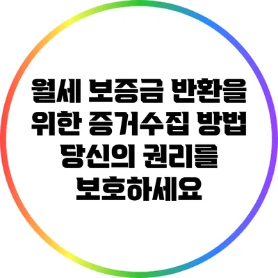 월세 보증금 반환을 위한 증거수집 방법: 당신의 권리를 보호하세요